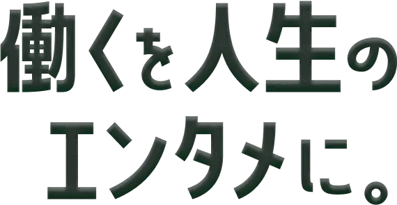 働くを人生のエンタメに。